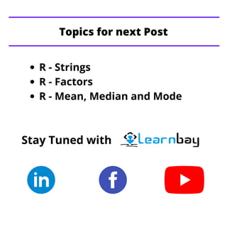 R - Strings
R - Factors
R - Mean, Median and Mode
Stay Tuned with
Topics for next Post
 