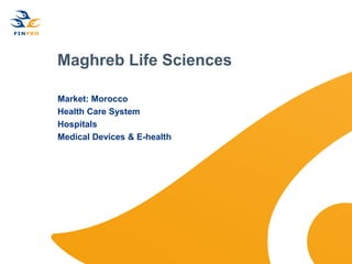 Maghreb Life Sciences

Market: Morocco
Health Care System
Hospitals
Medical Devices & E-health
 