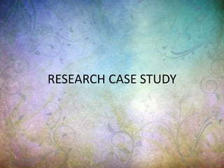 RESEARCH CASE STUDY
 