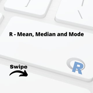 Swipe
R - Mean, Median and Mode
 