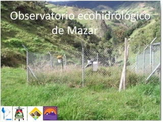 Observatorio ecohidrológico
de Mazar
 