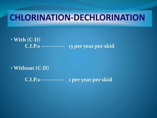 CHLORINATION-DECHLORINATION
• With (C-D)
C.I.P.s ------------- 13 per year per skid
• Without (C-D)
C.I.P.s------------- 1 per year per skid
 
