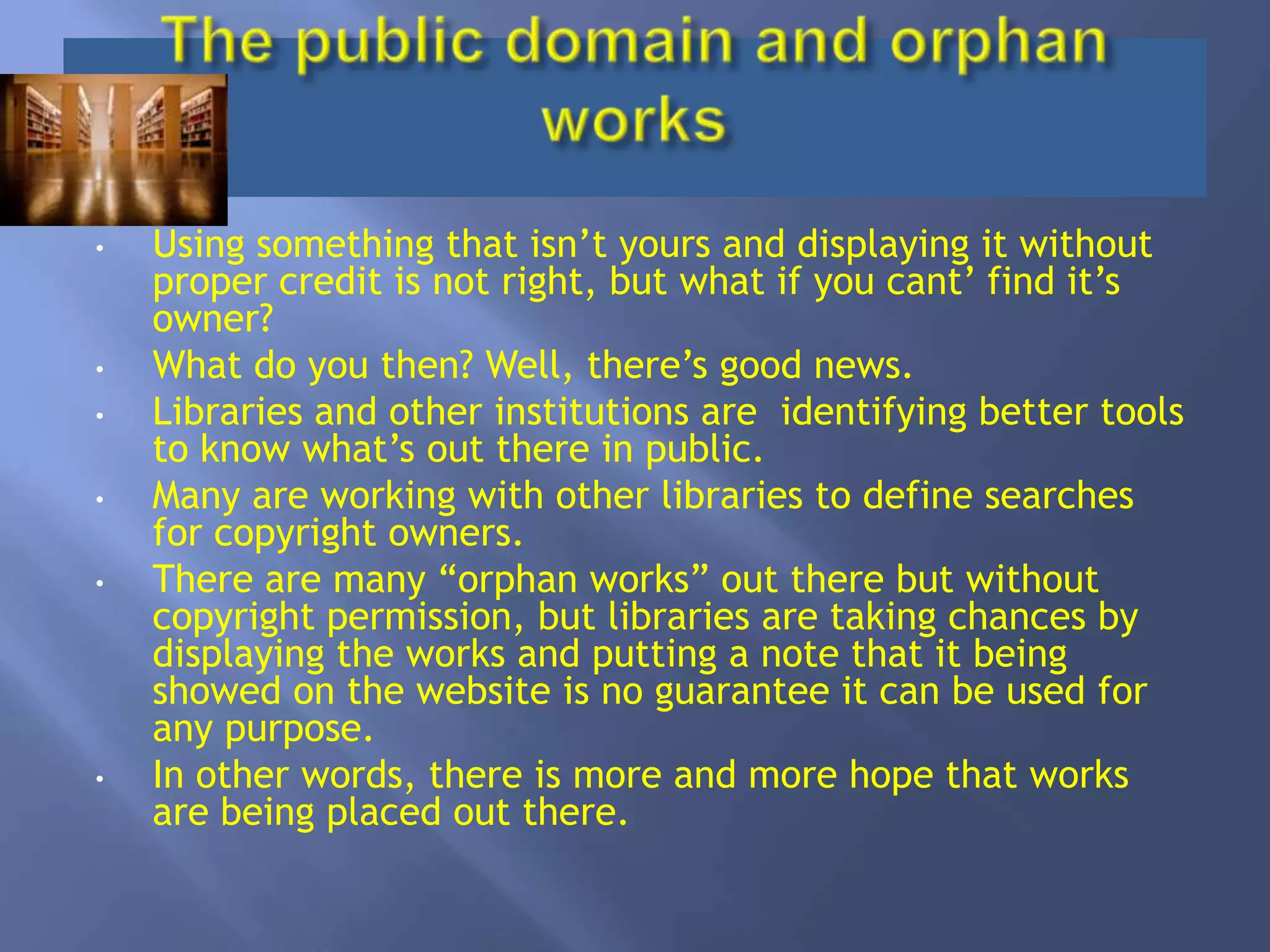 The public domain and orphan worksUsing something that isn’t yours and displaying it without proper credit is not right, but what if you cant’ find it’s owner?