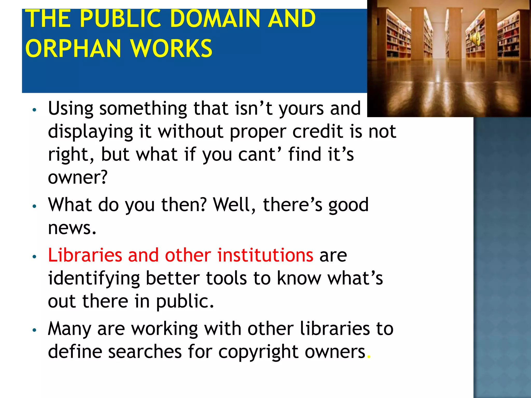 The public domain and orphan worksUsing something that isn’t yours and displaying it without proper credit is not right, but what if you cant’ find it’s owner?