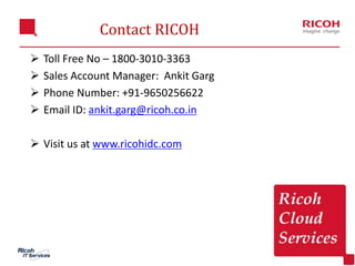 Contact RICOH
 Toll Free No – 1800-3010-3363
 Sales Account Manager: Ankit Garg
 Phone Number: +91-9650256622
 Email I...
