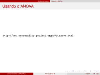 Análise de casos Usando o ANOVA
Usando o ANOVA
http://www.personality-project.org/r/r.anova.html
Leonardo Goliatt (MAC/UFJF) Introdução ao R v. 13.07 126 / 132
 