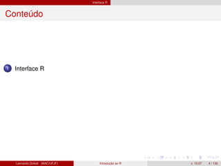 Interface R
Conteúdo
1 Interface R
Leonardo Goliatt (MAC/UFJF) Introdução ao R v. 13.07 4 / 132
 