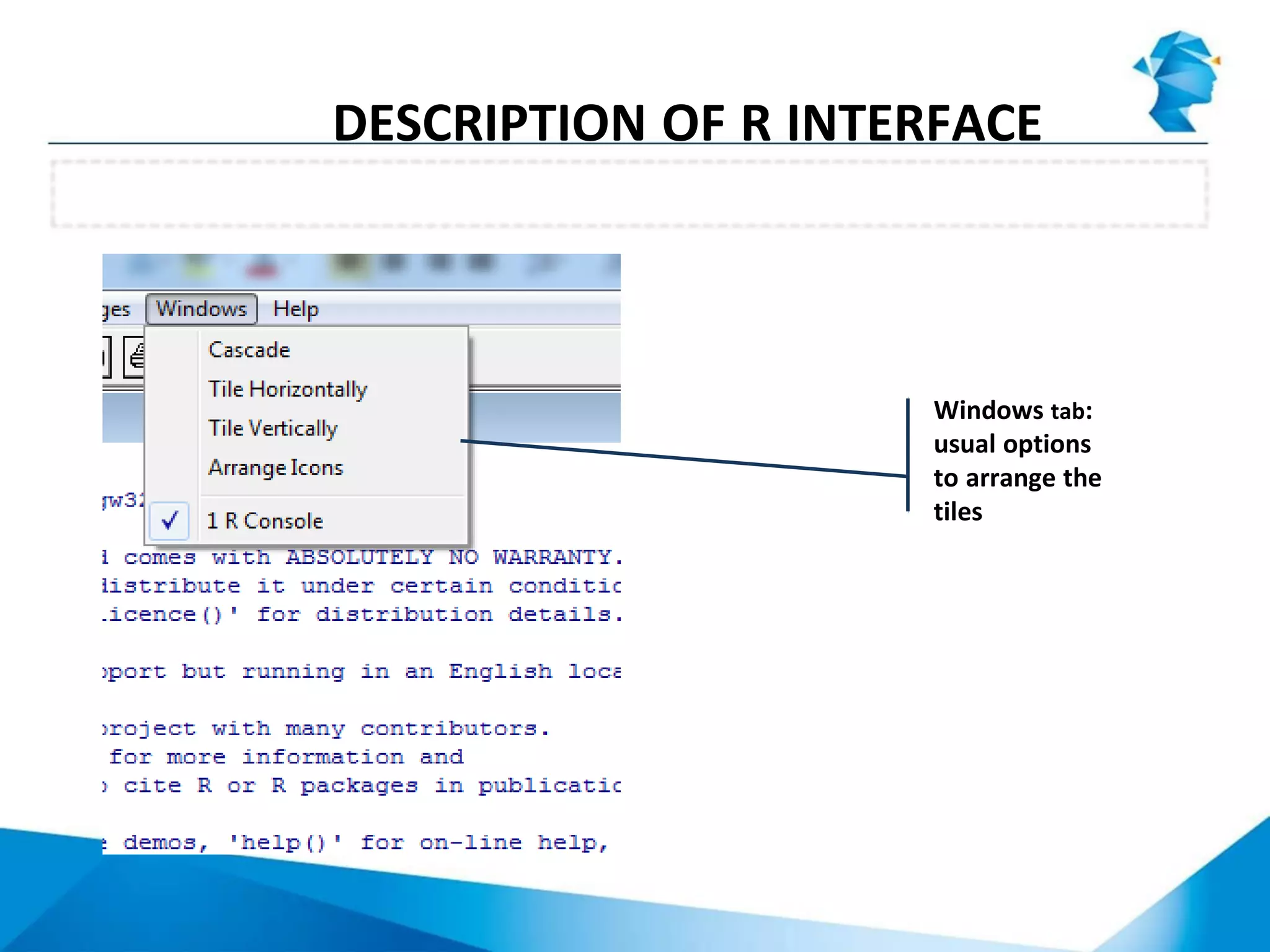 RGui menu: Windows tab
DESCRIPTION OF R INTERFACE
Windows tab:
usual options
to arrange the
tiles
 