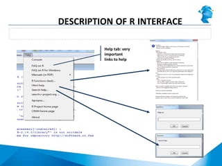 RGui menu: Help tab
DESCRIPTION OF R INTERFACE
Help tab: very
important
links to help
 
