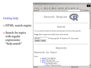 Getting help
o HTML search engine
o Search for topics
with regular
expressions:
“help.search”
 