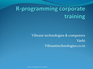 Vibrant technologies & computers
Vashi
Vibranttechnologies.co.in
vibrant technologies & computer
 