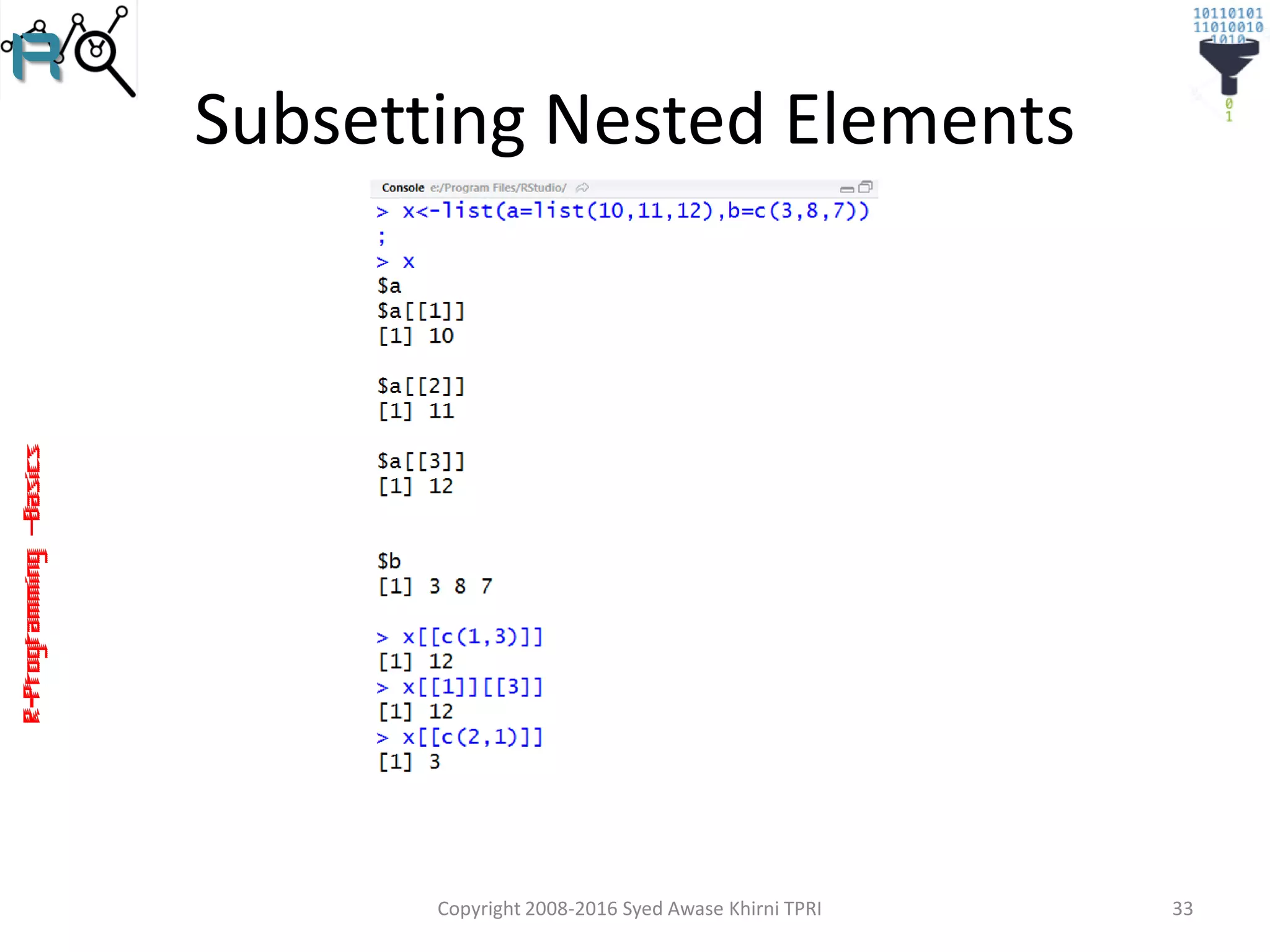 R-Programming–Basics
Subsetting Nested Elements
Copyright 2008-2016 Syed Awase Khirni TPRI 33
 