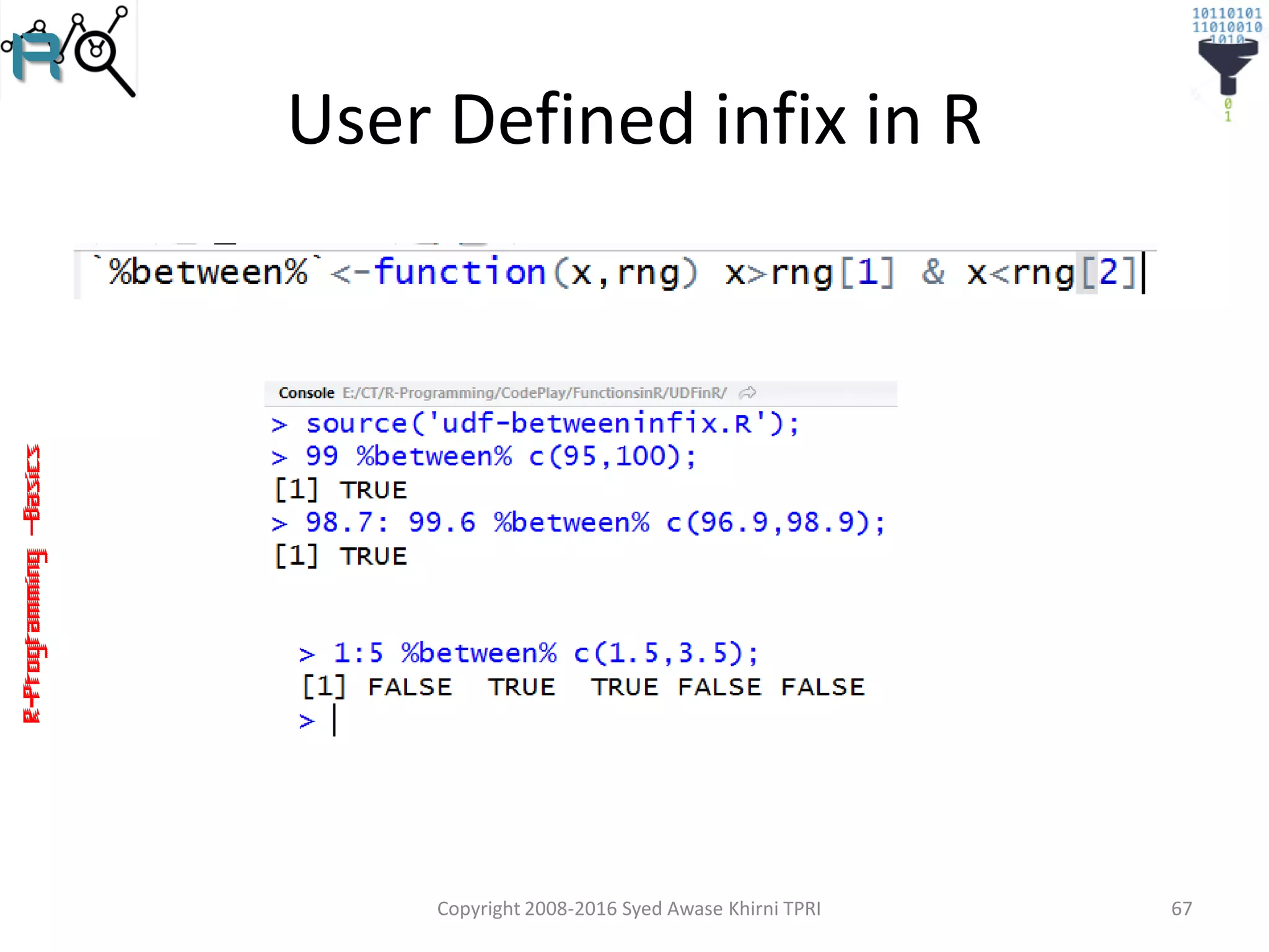 R-Programming–Basics
User Defined infix in R
Copyright 2008-2016 Syed Awase Khirni TPRI 67
 
