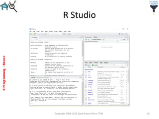R-Programming–Basics
R Studio
Copyright 2008-2016 Syed Awase Khirni TPRI 10
 
