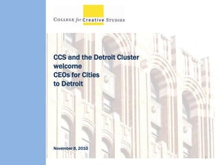 CCS and the Detroit Cluster welcome  CEOs for Cities to Detroit 1 November 8, 2010 