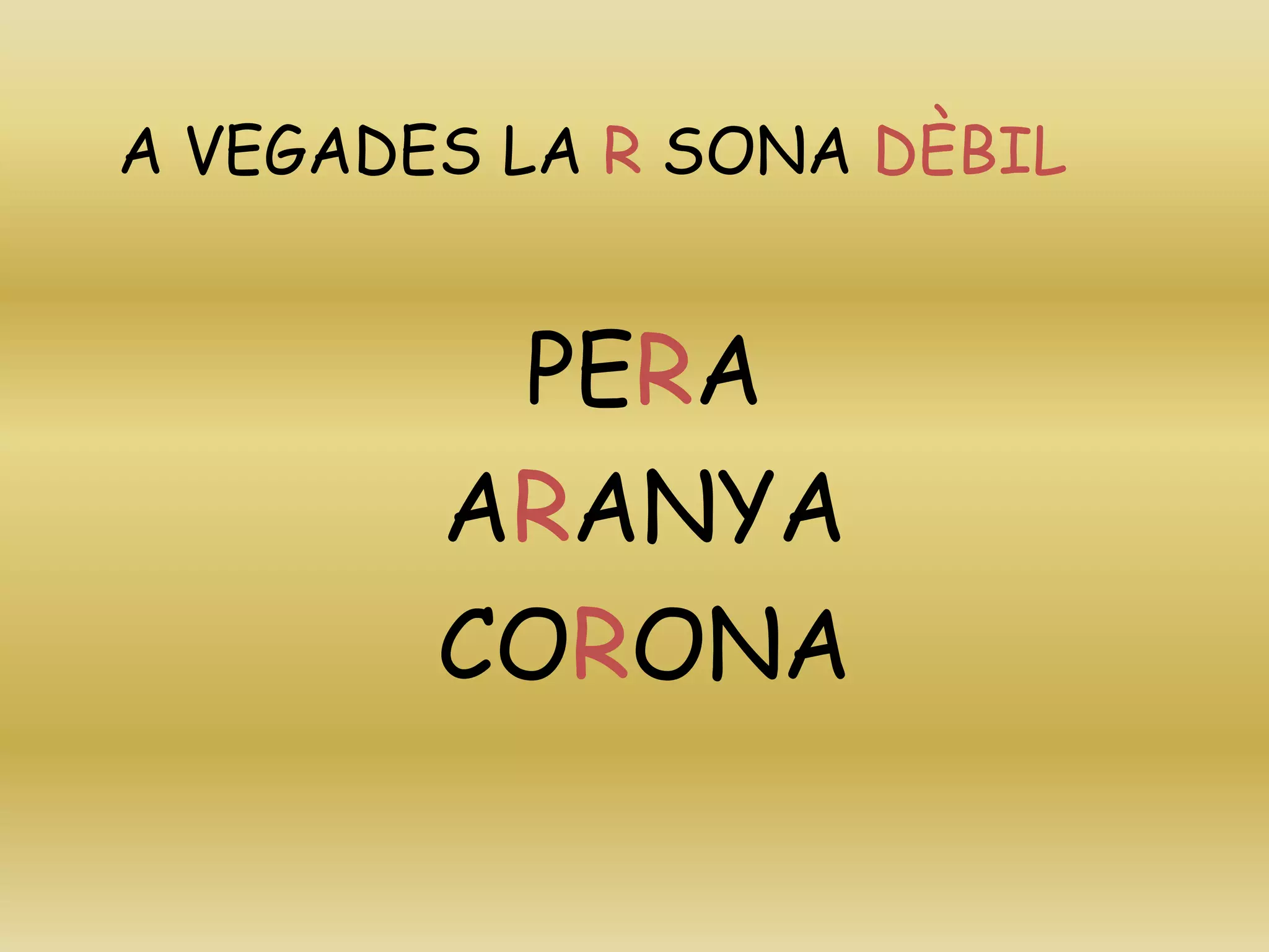 A VEGADES LA R SONA DÈBIL
PERA
ARANYA
CORONA
 