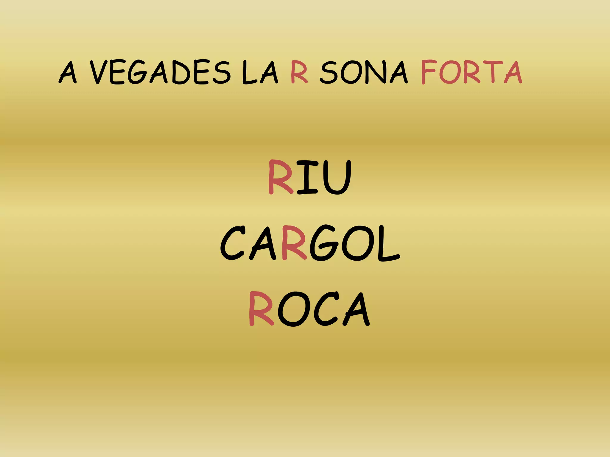 A VEGADES LA R SONA FORTA
RIU
CARGOL
ROCA
 
