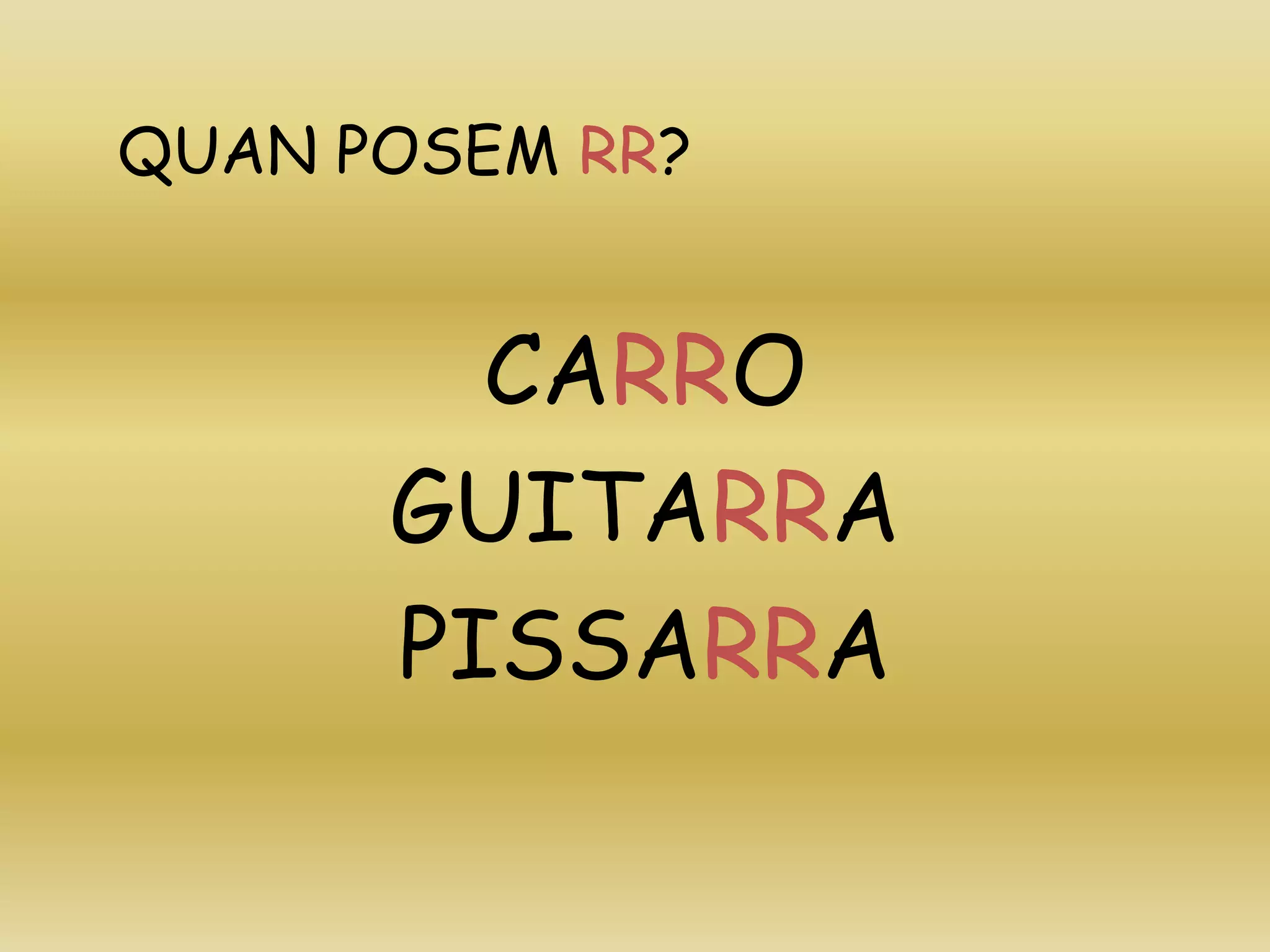 QUAN POSEM RR?
CARRO
GUITARRA
PISSARRA
 