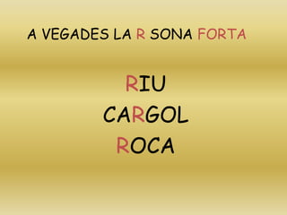 A VEGADES LA R SONA FORTA
RIU
CARGOL
ROCA
 