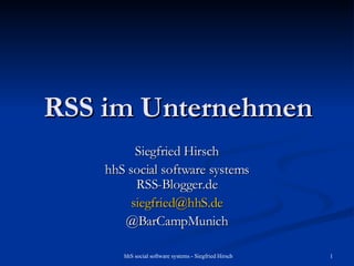 RSS im Unternehmen Siegfried Hirsch hhS social software systems RSS-Blogger.de [email_address] @BarCampMunich 