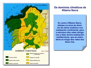 Os dominios climáticos da
     Ribeira Sacra



   En xeral a Ribeira Sacra
   sitúase na zona do domi-
  nio do clima oce...