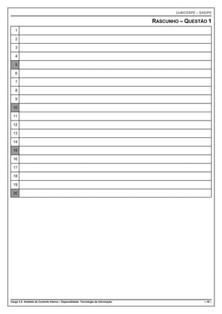 UnB/CESPE – SAD/PE

                                                                                    RASCUNHO – QUESTÃO 1
   1

   2

   3

   4

   5

   6

   7

   8

   9

  10

  11

  12

  13

  14

  15

  16

  17

  18

  19

  20




Cargo 3.2: Analista de Controle Interno – Especialidade: Tecnologia da Informação                         – 16 –
 