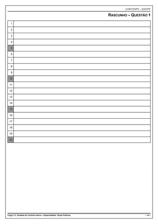 UnB/CESPE – SAD/PE

                                                                          RASCUNHO – QUESTÃO 1

   1

   2

   3

   4

   5

   6

   7

   8

   9

  10

  11

  12

  13

  14

  15

  16

  17

  18

  19

  20




Cargo 3.3: Analista de Controle Interno – Especialidade: Obras Públicas                         – 14 –
 