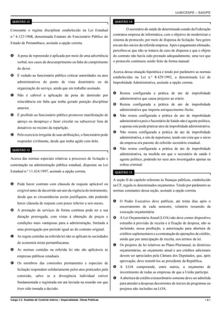 UnB/CESPE – SAD/PE

 QUESTÃO 12                                                                QUESTÃO 14


Consoante o regime disciplinar estabelecido na Lei Estadual                        O secretário de saúde de determinado estado da Federação
                                                                          contratou empresa de informática, com o objetivo de modernizar o
n.º 6.123/1968, denominada Estatuto do Funcionário Público do
                                                                          sistema de protocolo, por meio de dispensa de licitação. Seu genro
Estado de Pernambuco, assinale a opção correta.
                                                                          era um dos sócios da referida empresa. Após o pagamento efetuado,
                                                                          percebeu-se que não se tratava de caso de dispensa e que o objeto
A A pena de repreensão é aplicada por meio de uma advertência             do contrato não havia sido prestado adequadamente, uma vez que
     verbal, nos casos de descumprimento ou falta do cumprimento          o protocolo continuou sendo feito de forma manual.
     do dever.
                                                                          Acerca dessa situação hipotética e tendo por parâmetro as normas
B É vedado ao funcionário público criticar autoridades ou atos            estabelecidas na Lei n.º 8.429/1992, a denominada Lei de
     administrativos do ponto de vista doutrinário ou da                  Improbidade Administrativa, assinale a opção correta.
     organização do serviço, ainda que em trabalho assinado.
                                                                          A Restou configurada a prática de ato de improbidade
C Não é cabível a aplicação da pena de demissão por
                                                                            administrativa que causa prejuízo ao erário.
     reincidência em falta que tenha gerado punição disciplinar
                                                                          B Restou configurada a prática de ato de improbidade
     anterior.                                                              administrativa que importa enriquecimento ilícito.
D É proibido ao funcionário público promover manifestação de              C Não restou configurada a prática de ato de improbidade
     apreço ou desapreço e fazer circular ou subscrever lista de            administrativa pois o Secretário de Saúde não é agente político,
     donativos no recinto da repartição.                                    e apenas este pode praticar atos de improbidade administrativa.
                                                                          D Não restou configurada a prática de ato de improbidade
E Pelo exercício irregular de suas atribuições, o funcionário pode
                                                                            administrativa, e sim de nepotismo, tendo em vista que o sócio
     responder civilmente, desde que tenha agido com dolo.                  da empresa era parente do referido secretário estadual.
 QUESTÃO 13                                                               E Não restou configurada a prática de ato de improbidade
                                                                            administrativa, na medida em que o secretário de saúde é
Acerca das normas especiais relativas a processos de licitação e            agente político, podendo ter seus atos investigados apenas na
contratação na administração pública estadual, dispostas na Lei             esfera criminal.
Estadual n.º 11.424/1997, assinale a opção correta.                        QUESTÃO 15

                                                                          A seção II do capítulo referente às finanças públicas, estabelecido
A Pode haver contrato com cláusula de reajuste aplicável ou               na CF, regula os denominados orçamentos. Tendo por parâmetro as
     exigível antes de decorrido um ano da vigência do instrumento,       normas constantes dessa seção, assinale a opção correta.
     desde que as circunstâncias assim justifiquem, não podendo
                                                                          A O Poder Executivo deve publicar, até trinta dias após o
     haver cláusula de reajuste com prazo inferior a seis meses.
                                                                            encerramento de cada semestre, relatório resumido da
B A prestação de serviços de forma contínua pode ter a sua                  execução orçamentária.
     duração prorrogada, com vistas à obtenção de preços e                B A Lei Orçamentária Anual (LOA) não deve conter dispositivo
     condições mais vantajosas para a administração, limitada a             estranho à previsão de receita e à fixação de despesa, não se
     uma prorrogação por período igual ao do contrato original.             incluindo, nessa proibição, a autorização para abertura de
                                                                            créditos suplementares e a contratação de operações de crédito,
C As regras contidas na referida lei não se aplicam às sociedades
                                                                            ainda que por antecipação de receita, nos termos da lei.
     de economia mista pernambucanas.
                                                                          C Os projetos de lei relativos ao Plano Plurianual, às diretrizes
D As normas contidas na referida lei não são aplicáveis às                  orçamentárias, ao orçamento anual e aos créditos adicionais
     empresas públicas estaduais.                                           devem ser apreciados pela Câmara dos Deputados, que, após
                                                                            aprovação, deve remetê-los ao presidente da República.
E Os membros das comissões permanentes e especiais de
                                                                          D A LOA compreende, entre outros, o orçamento de
     licitação respondem solidariamente pelos atos praticados pela
                                                                            investimento de todas as empresas de que a União participe.
     comissão, salvo se a divergência individual estiver
                                                                          E A abertura de crédito extraordinário somente deve ser admitida
     fundamentada e registrada em ata lavrada na reunião em que             para atender a despesas decorrentes de inícios de programas ou
     tiver sido tomada a decisão.                                           projetos não incluídos na LOA.

Cargo 3.3: Analista de Controle Interno – Especialidade: Obras Públicas                                                                  –4–
 