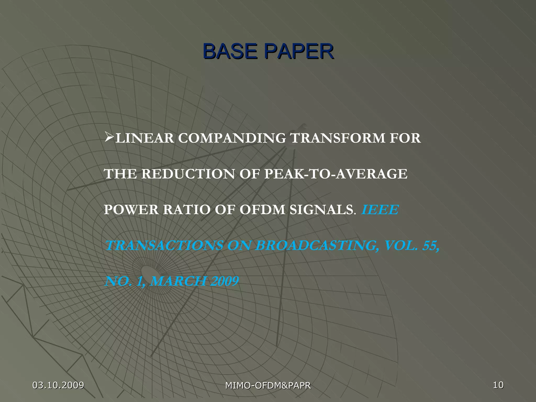 BASE PAPER LINEAR COMPANDING TRANSFORM FOR THE REDUCTION OF PEAK-TO-AVERAGE POWER RATIO OF OFDM SIGNALS .  IEEE TRANSACTIONS ON BROADCASTING, VOL. 55, NO. 1, MARCH 2009  03.10.2009 MIMO-OFDM&PAPR 