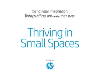 It’s not your imagination.
Today’s offices are smaller than ever.
Thrivingin
SmallSpaces
Presented by
 