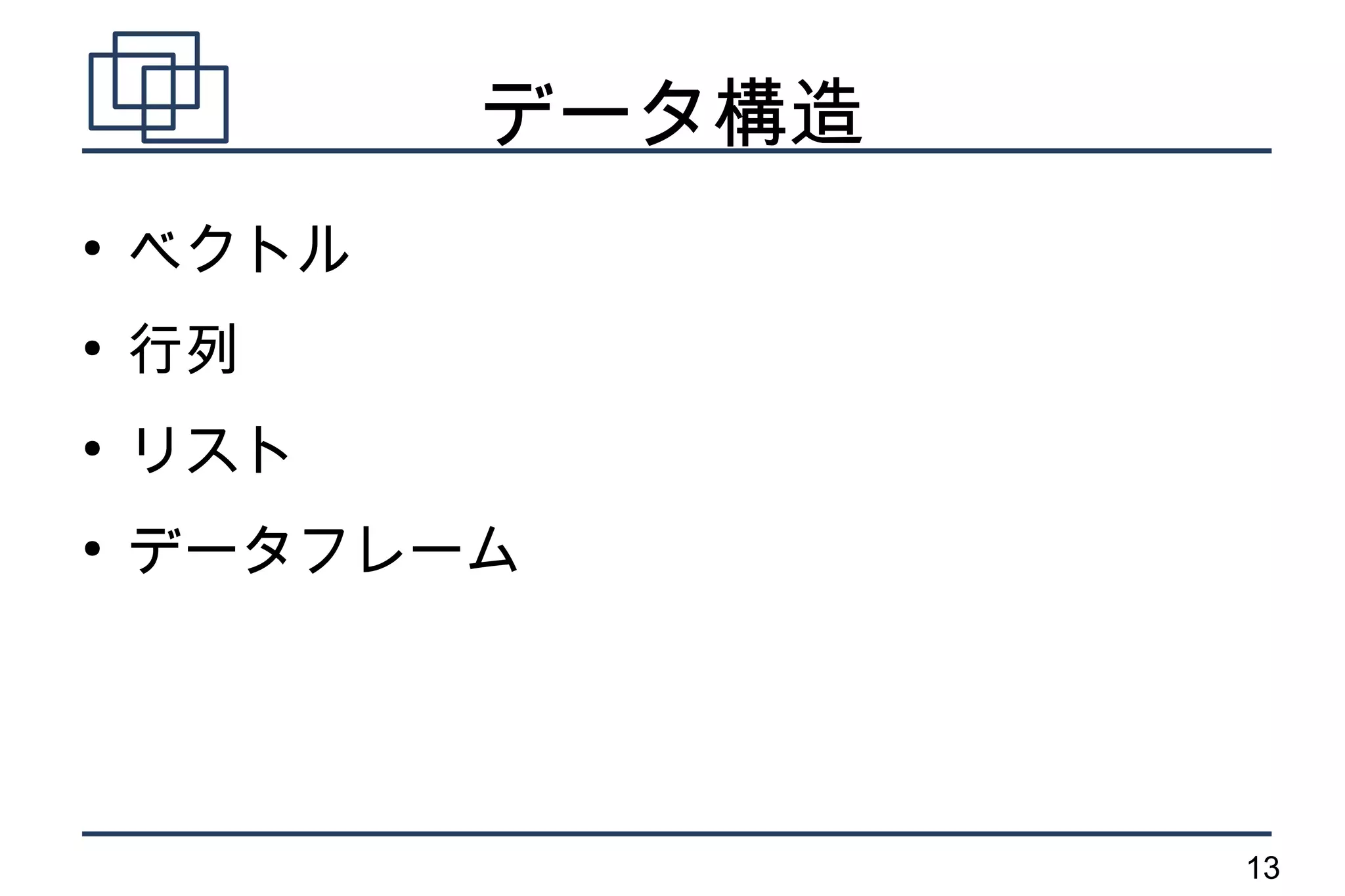 データ構造
●
    ベクトル
●
    行列
●
    リスト
●
    データフレーム




                   13
 