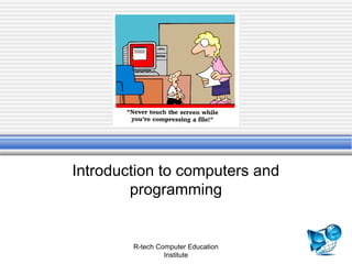 Introduction to computers and
programming
R-tech Computer Education
Institute
 