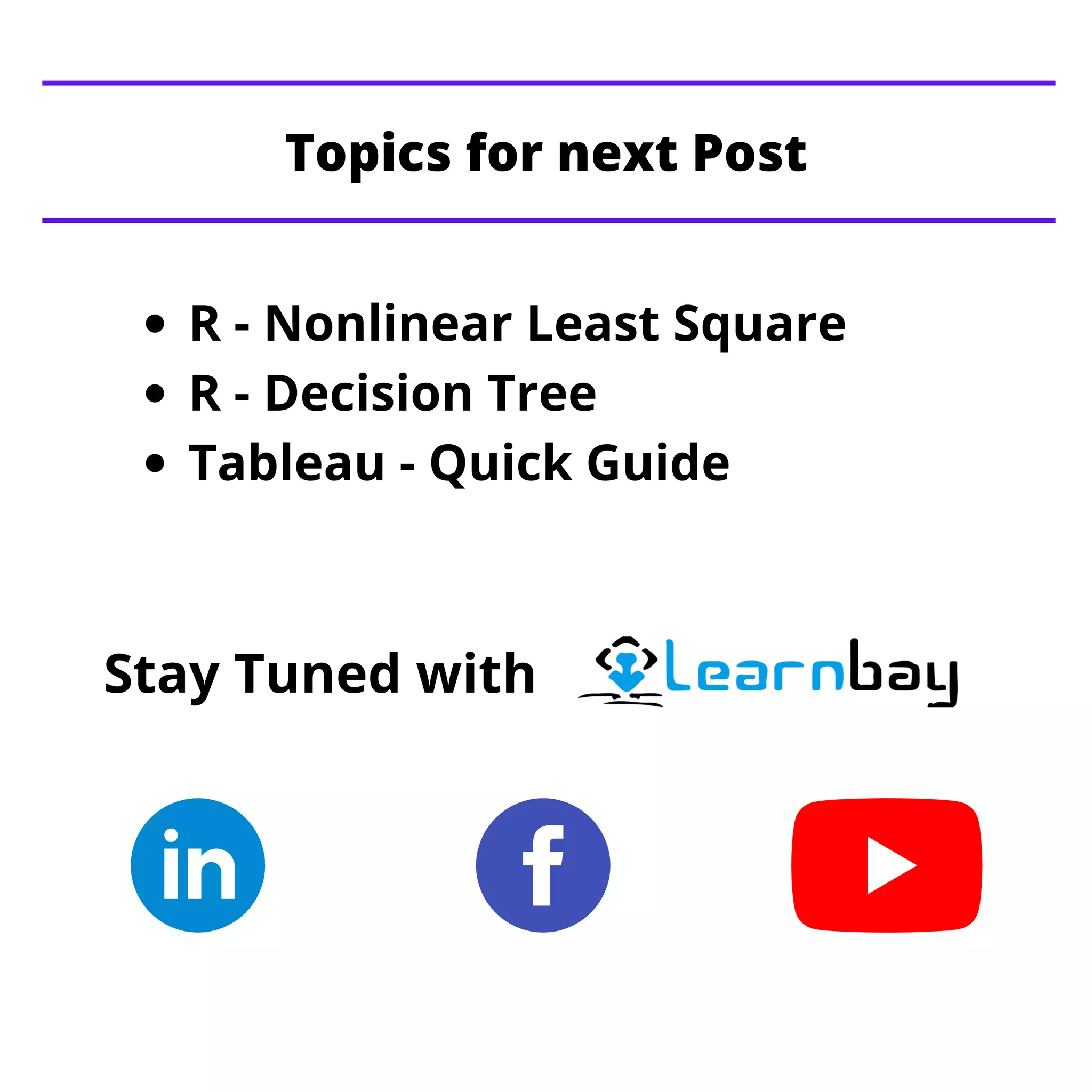 R - Nonlinear Least Square
R - Decision Tree
Tableau - Quick Guide
Stay Tuned with
Topics for next Post
 