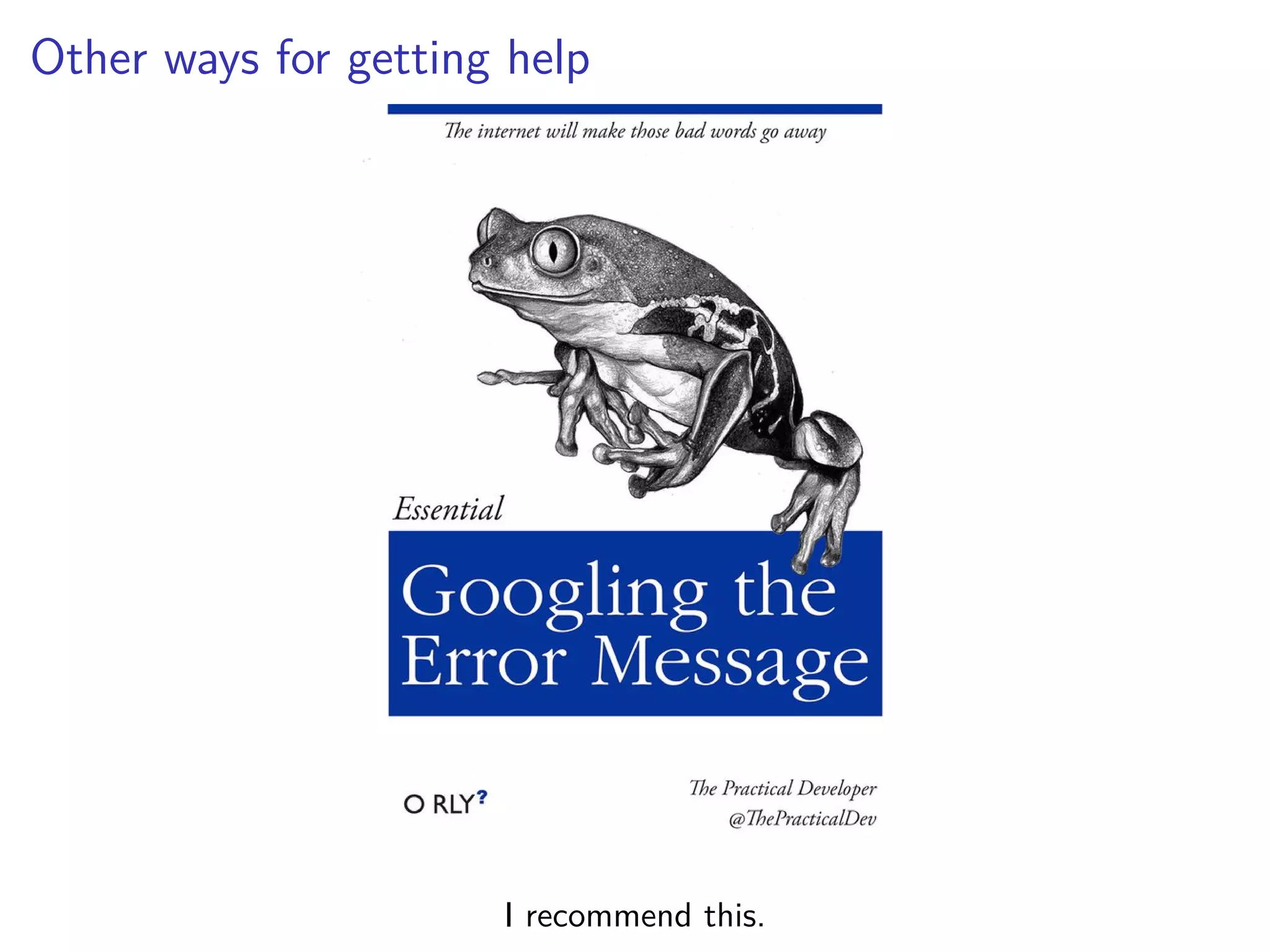 Other ways for getting help
I recommend this.
 