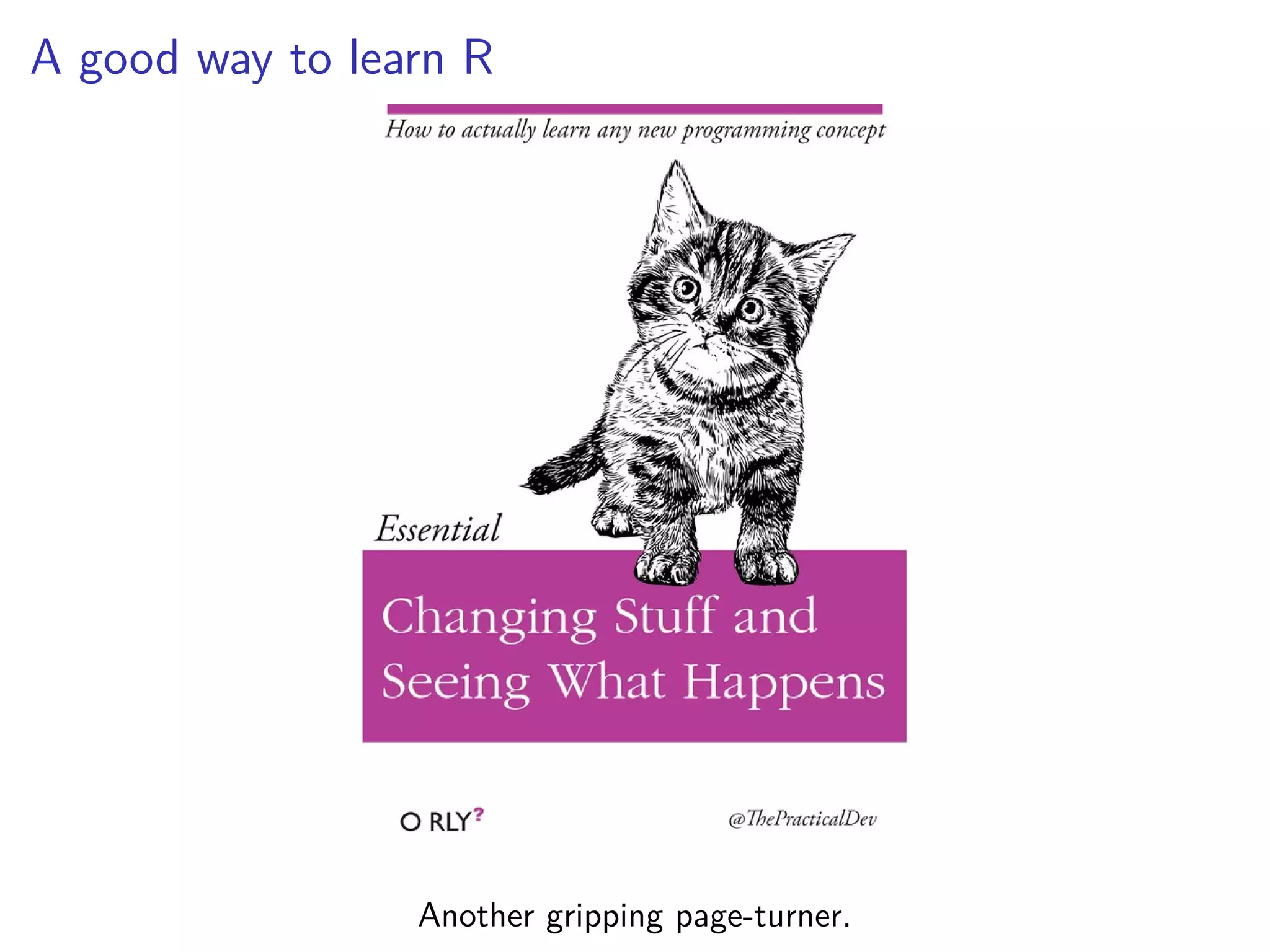 A good way to learn R
Another gripping page-turner.
 