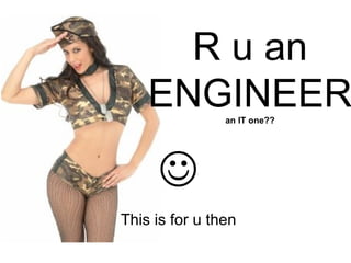 R u an ENGINEER an IT one??  This is for u then 