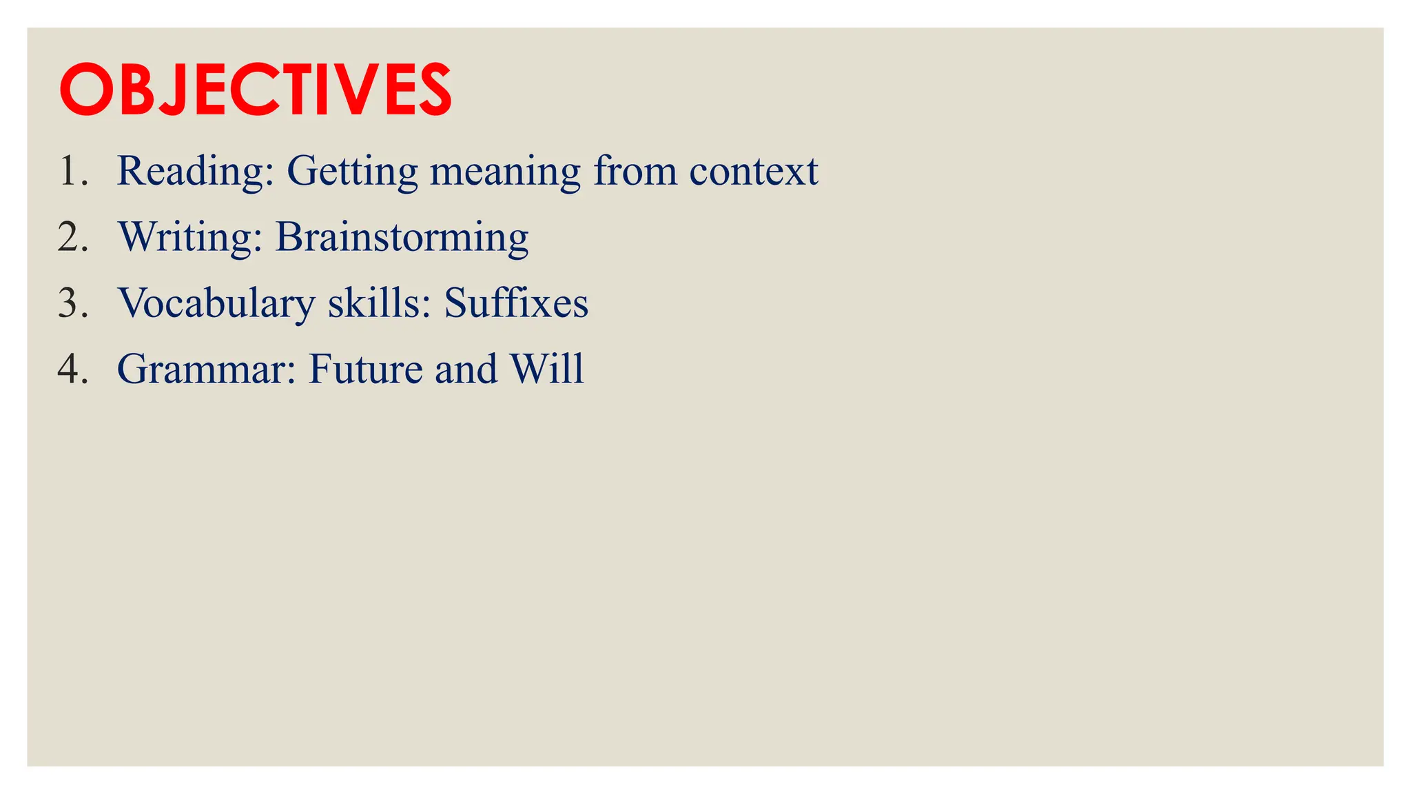 OBJECTIVES
1. Reading: Getting meaning from context
2. Writing: Brainstorming
3. Vocabulary skills: Suffixes
4. Grammar: Future and Will
 