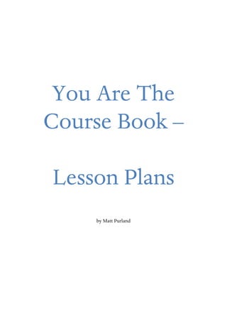 You Are The
Course Book –
Lesson Plans
by Matt Purland
 