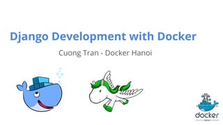 Django Development with Docker
Cuong Tran - Docker Hanoi
 