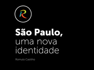 São Paulo,
uma nova
identidade
Romulo Castilho
 