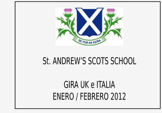 St. ANDREW’S SCOTS SCHOOL

     GIRA UK e ITALIA
  ENERO / FEBRERO 2012
 