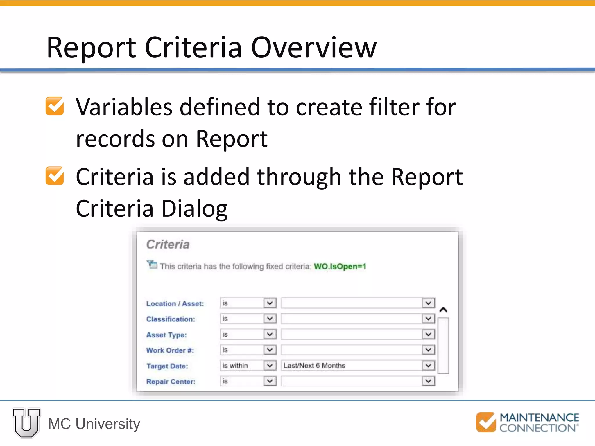 MC University
Variables defined to create filter for
records on Report
Criteria is added through the Report
Criteria Dialog
Report Criteria Overview
 