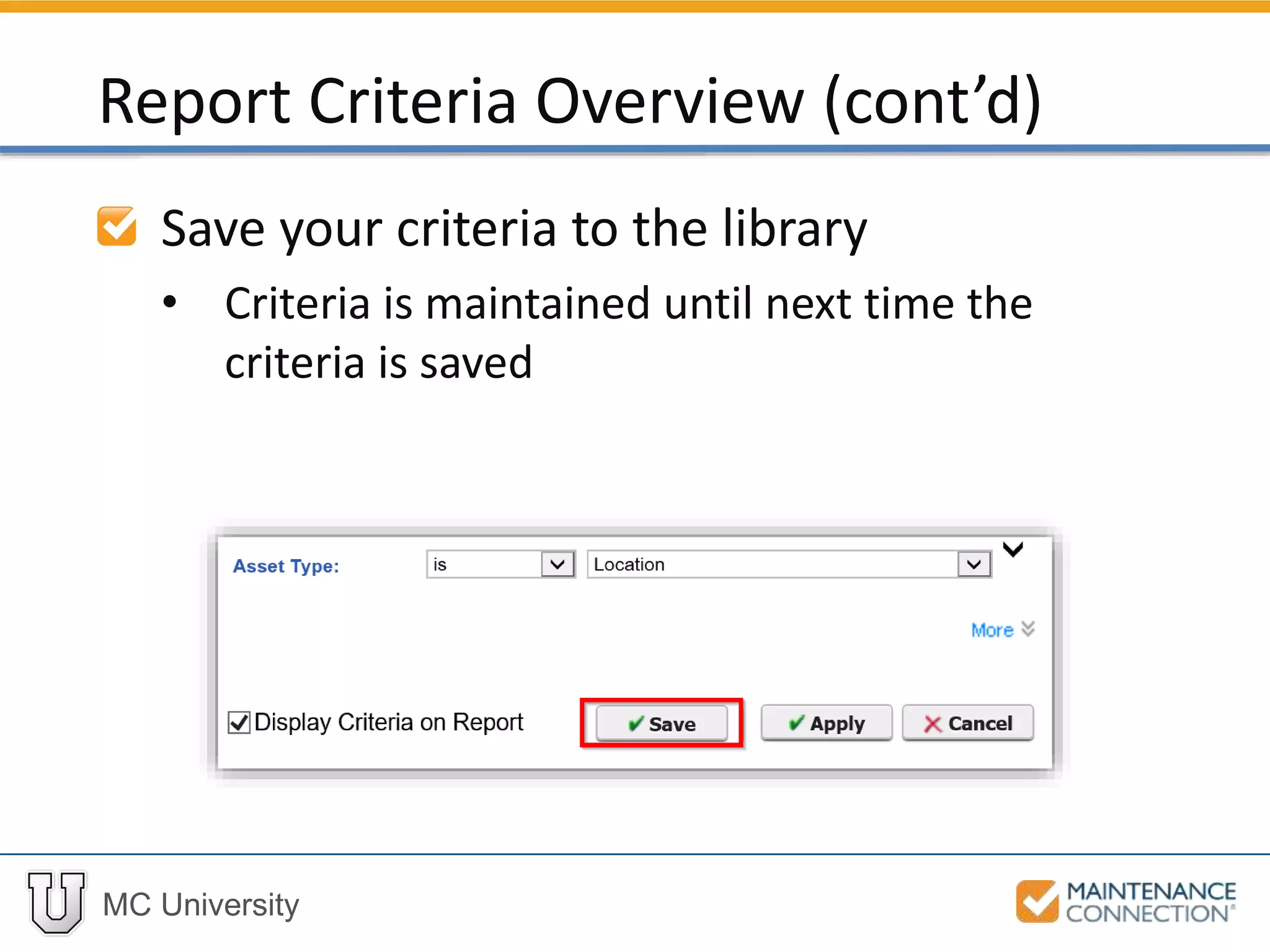 MC University
Save your criteria to the library
• Criteria is maintained until next time the
criteria is saved
Report Criteria Overview (cont’d)
 