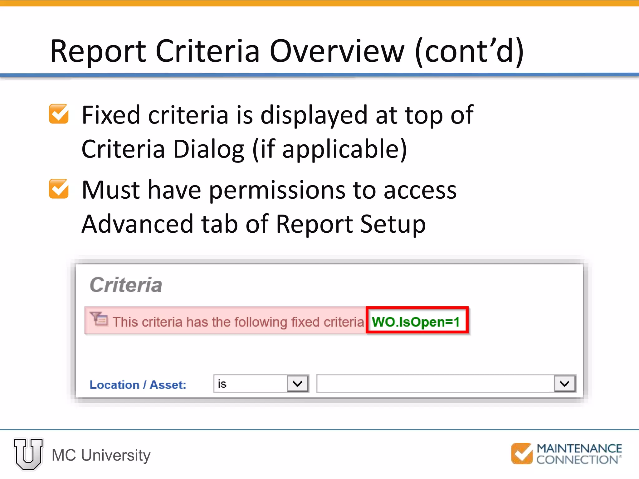 MC University
Fixed criteria is displayed at top of
Criteria Dialog (if applicable)
Must have permissions to access
Advanced tab of Report Setup
Report Criteria Overview (cont’d)
 