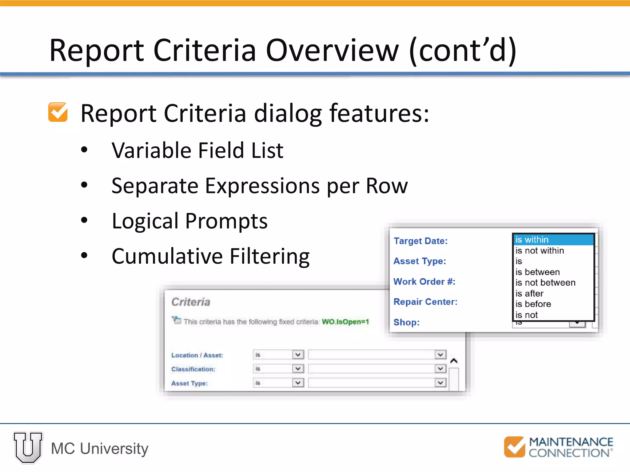 MC University
Report Criteria dialog features:
• Variable Field List
• Separate Expressions per Row
• Logical Prompts
• Cumulative Filtering
Report Criteria Overview (cont’d)
 
