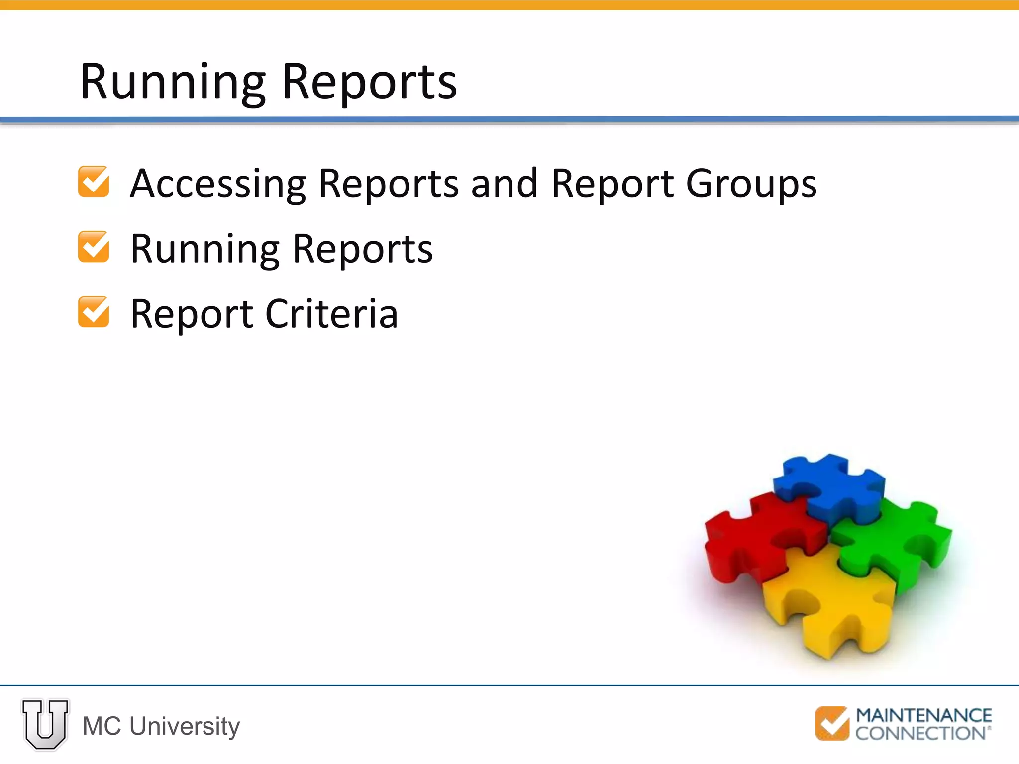 MC University
Accessing Reports and Report Groups
Running Reports
Report Criteria
Running Reports
 