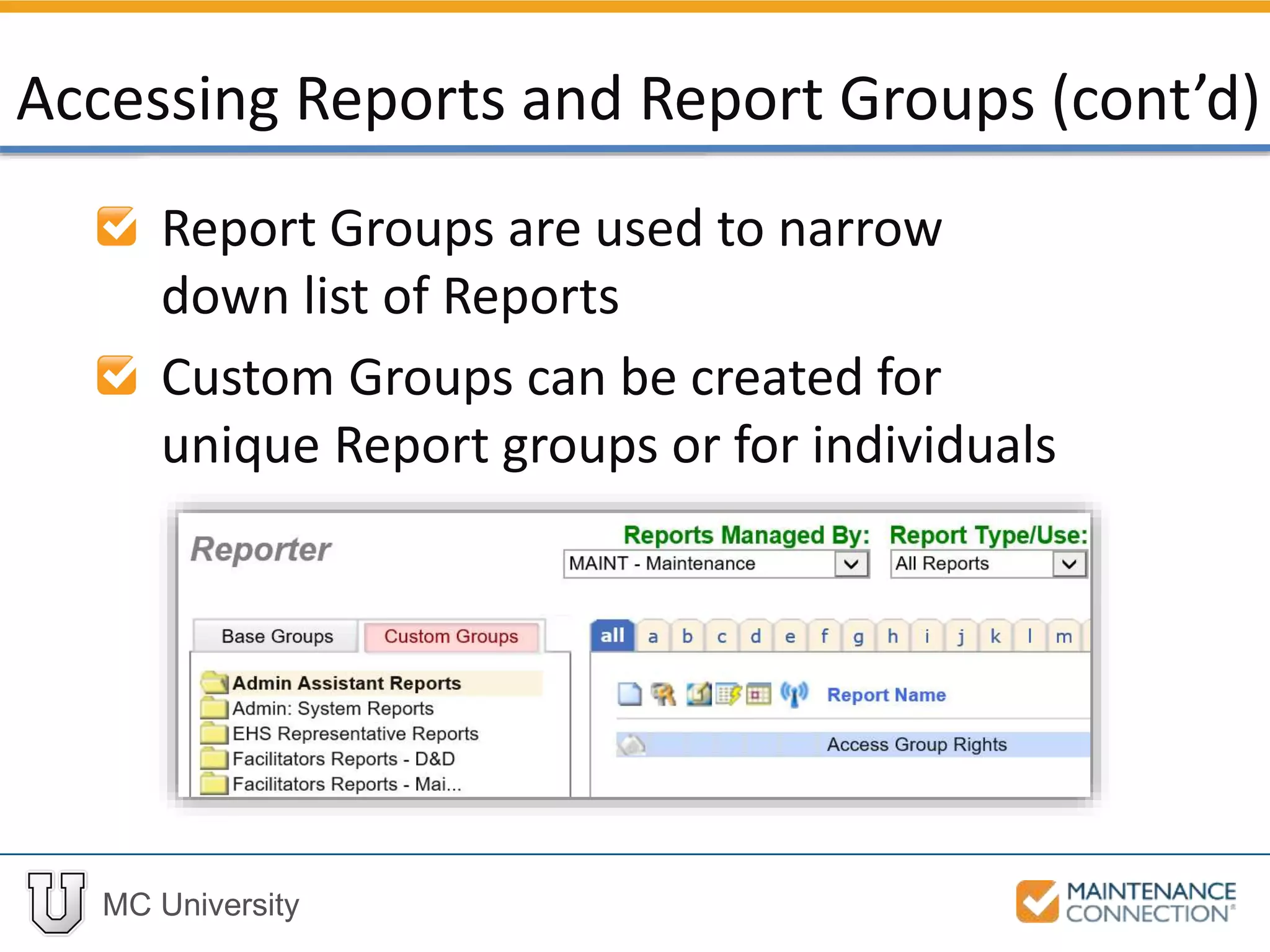 MC University
Report Groups are used to narrow
down list of Reports
Custom Groups can be created for
unique Report groups or for individuals
Accessing Reports and Report Groups (cont’d)
 