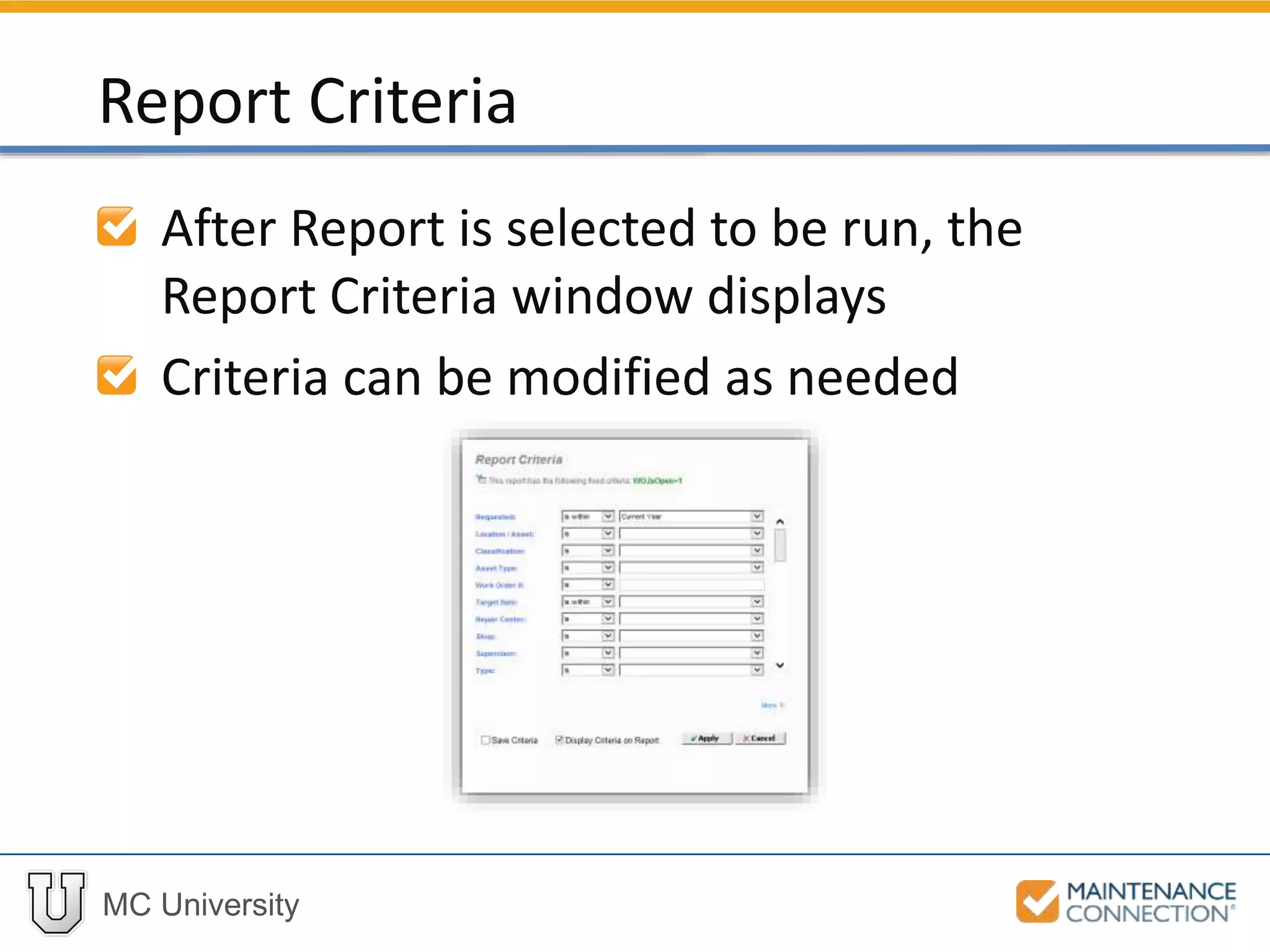 MC University
After Report is selected to be run, the
Report Criteria window displays
Criteria can be modified as needed
Report Criteria
 
