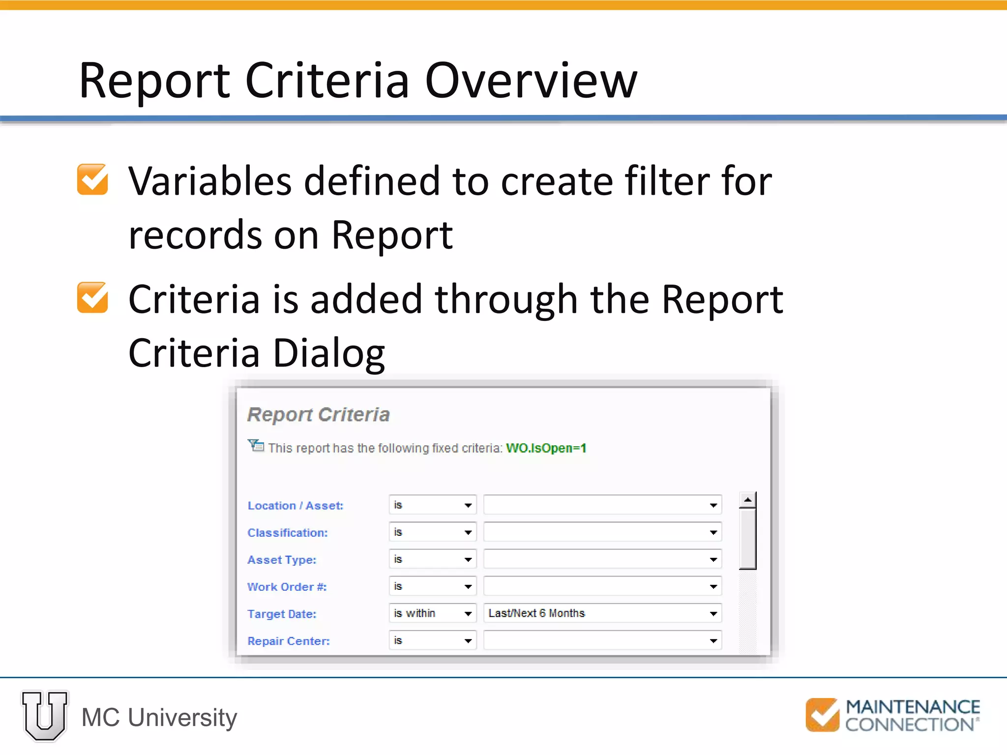 MC University
Variables defined to create filter for
records on Report
Criteria is added through the Report
Criteria Dialog
Report Criteria Overview
 