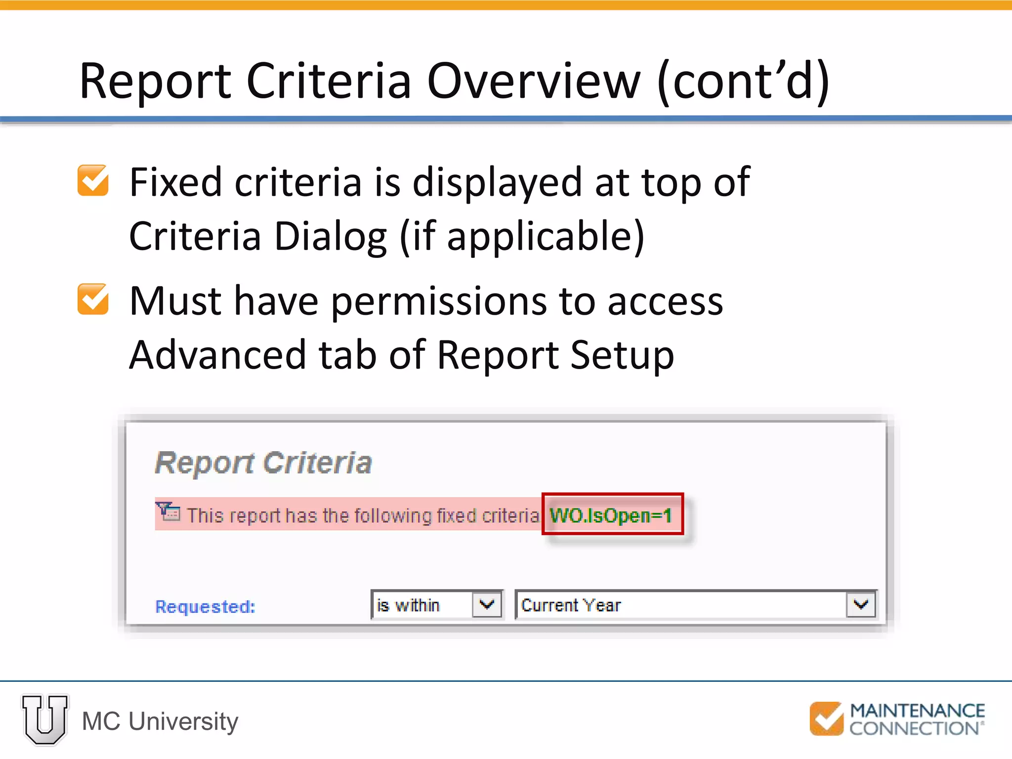 MC University
Fixed criteria is displayed at top of
Criteria Dialog (if applicable)
Must have permissions to access
Advanced tab of Report Setup
Report Criteria Overview (cont’d)
 